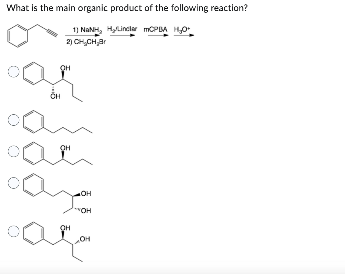 What is the main organic product of the following reaction?
1) NaNH₂ H₂/Lindlar mCPBA H3O+
2) CH3CH₂Br
OH
OH
OH
OH
""II
ОН
ОН
OH