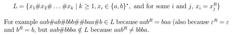 L = {x1#x2#...#xk | k > 1, x; E {a,b}*, and for some i and j, x; = x
For example aab#ab#bbb##baa#b EL because aabR
and bR = b, but aab#bbba ¢ L because aab t bbba.
= baa (also because eR = €
