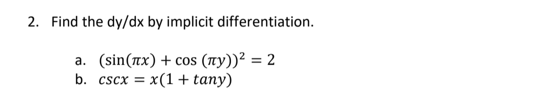 2. Find the dy/dx by implicit differentiation.
a. (sin(лx) + cos (ny))² = 2
cscx = = x(1 + tany)
b.