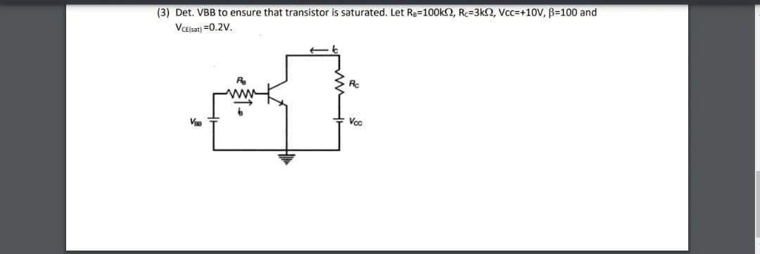 (3) Det. VBB to ensure that transistor is saturated. Let Re-100k2, Re-3k2, Vcc=+10V, B=100 and
VCE(sat)=0.2V.
V
R
ww
t
Rc
Voc