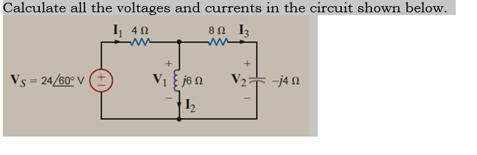 Calculate all the voltages and currents in the circuit shown below.
I 40
80 13
Vs = 24/60° V (+
V1 j6 n
V2+ -j4 N
