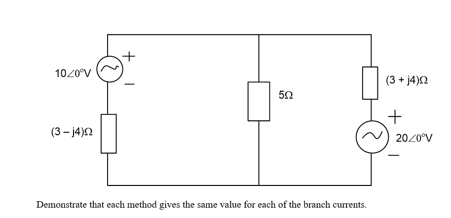 +
1020°V
(3 + j4)2
(3 – j4)2
2020°V
Demonstrate that each method gives the same value for each of the branch currents.
