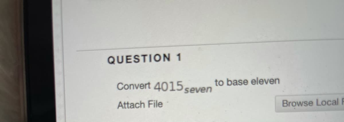 QUESTION 1
Convert 4015 seven
to base eleven
Attach File
Browse Local F
