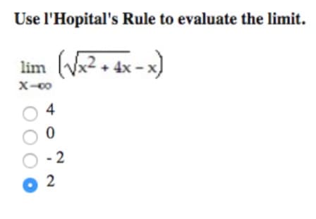 Use l'Hopital's Rule to evaluate the limit.
lim
x² + 4x – x)
X-00
4
- 2
2
