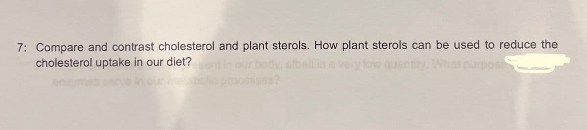 7: Compare and contrast cholesterol and plant sterols. How plant sterols can be used to reduce the
cholesterol uptake in our diet?
purpose
en