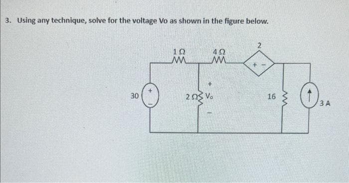 3. Using any technique, solve for the voltage Vo as shown in the figure below.
30
102
M
402
M
2523 Vo
16
www
3 A