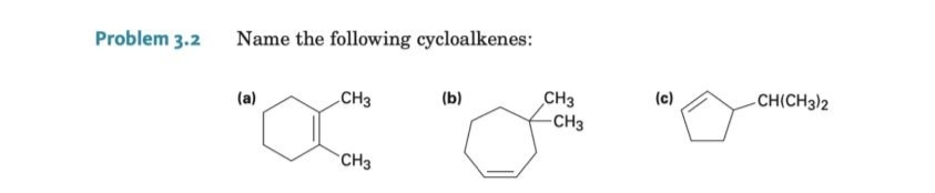Problem 3.2
Name the following cycloalkenes:
(a)
CH3
CH3
(b)
CH3
-CH3
(c)
-CH(CH3)2