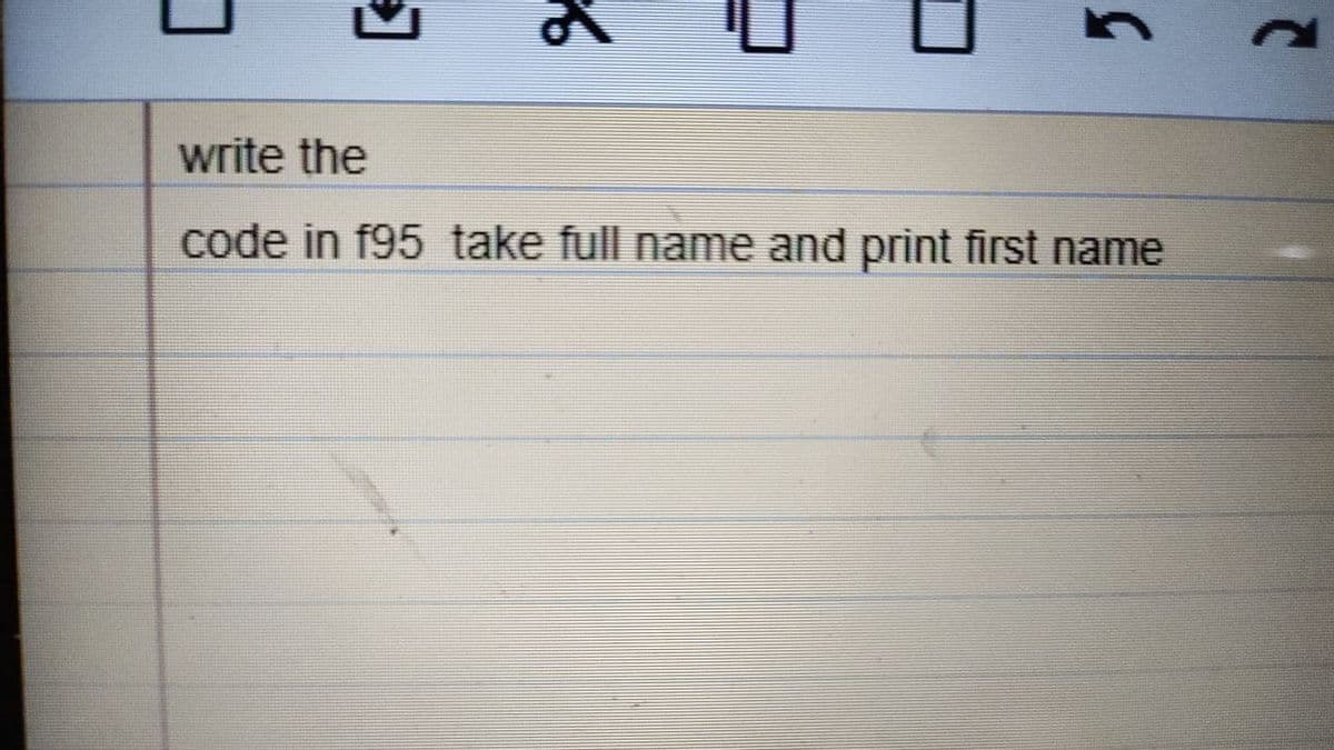 write the
code in f95 take full name and print first name
2.
