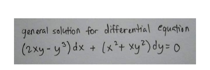 general solution for differential equstion
(2xy-y°)dx + (x²+ xy?)dy= 0
1.
