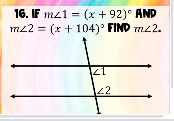 16. IF mz1 = (x + 92)° AND
(x + 104)° FIND m2.
m22 =
\21
2
