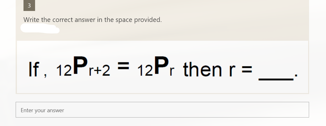 3
Write the correct answer in the space provided.
If, 12Pr+2
12P. then r =
Enter your answer
