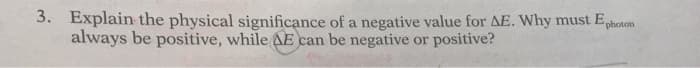 3. Explain the physical significance of a negative value for AE. Why must Esphoscom
always be positive, while AE can be negative or positive?
