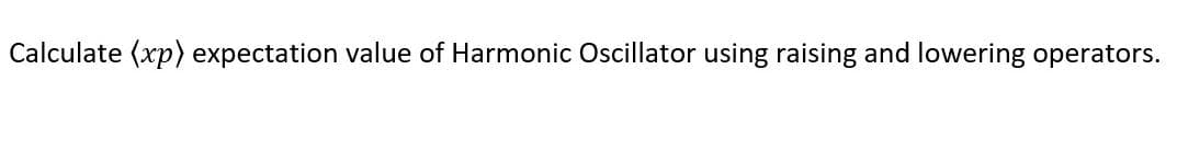 Calculate (xp) expectation value of Harmonic Oscillator using raising and lowering operators.