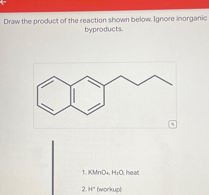 Draw the product of the reaction shown below. Ignore inorganic
byproducts.
1. KMnO4, H₂O, heat
2. H* (workup)