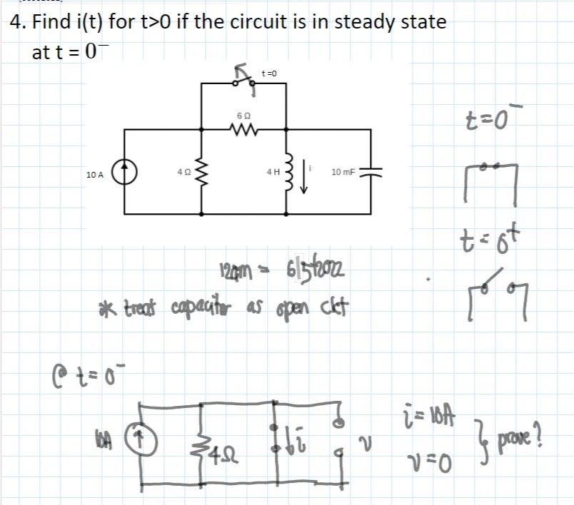 4. Find i(t) for t>0 if the circuit is in steady state
at t = 0~
t=0
4H
10 A
12cm = 6155202
** treat capacitor as open clt
115
42
@t=0²²
DA T
40
60
W
10 mF
카
2
i= 10A
v=0
t=0^
t = gt
189
} prove?