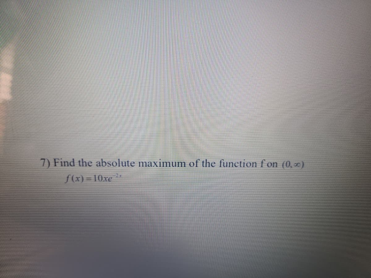 7) Find the absolute maximum of the function fon (0,E).
S(x)=10xe

