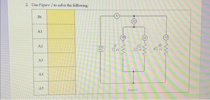 2. Use Figure 2 to solve the following:
Rt
Al
A2
A3
A4
A5
RI
120V On
R2
20 A.
mo
Figure 2
8
ww