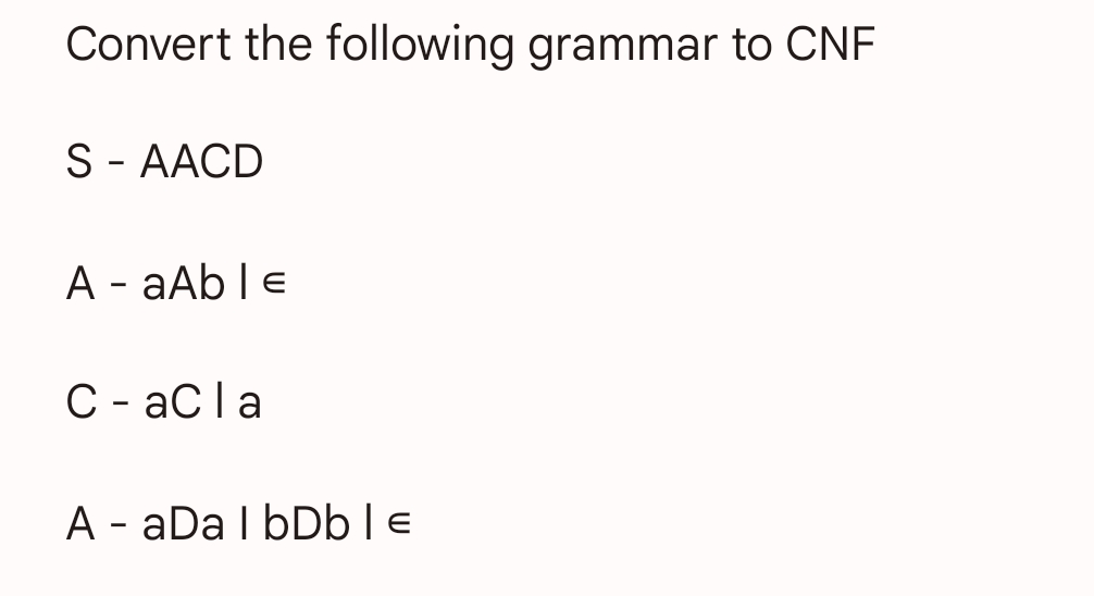 Convert the following grammar to CNF
S - AACD
A - aAble
C - aCla
A - aDa IbDb | E