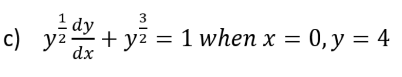 3
1 dy
с) уг
+ y2
dx
= 1 when x = 0,y = 4
