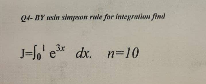 Q4- BY usin simpson rule for integration find
J=fo' e* dx. n=10
