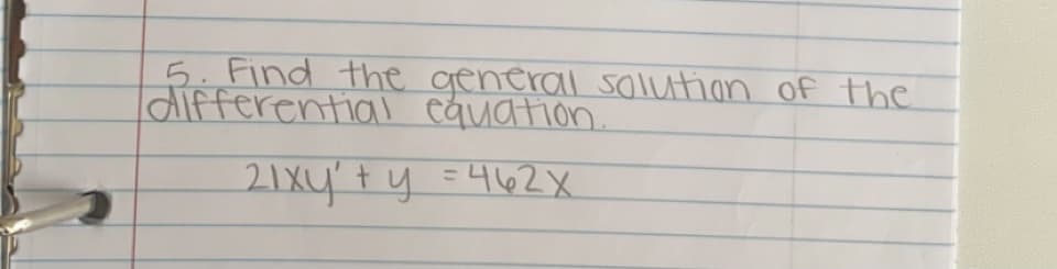 5. Find the general solution of the
differential equation.
21xy' + y = 462X