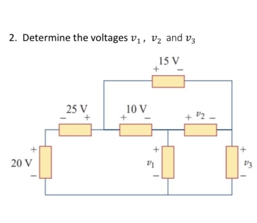 2. Determine the voltages V₁, V₂ and 3
15 V
+
20 V
25 V
+
10 V
+
+
+
VI
V2
V3