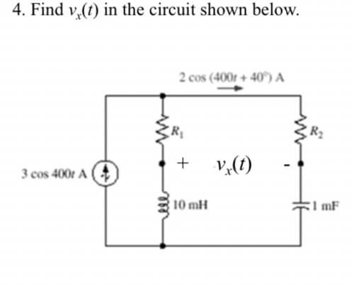 4. Find v(t) in the circuit shown below.
3 cos 4001 A
2 cos (400r +40%) A
R₁
+
10 mH
-v(t)
R₂
1mF