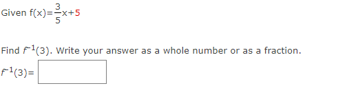 Given f(x)=x+5
Find ¹(3). Write your answer as a whole number or as a fraction.
f¹(3)=