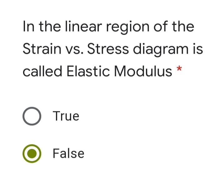 In the linear region of the
Strain vs. Stress diagram is
called Elastic Modulus *
O True
False
