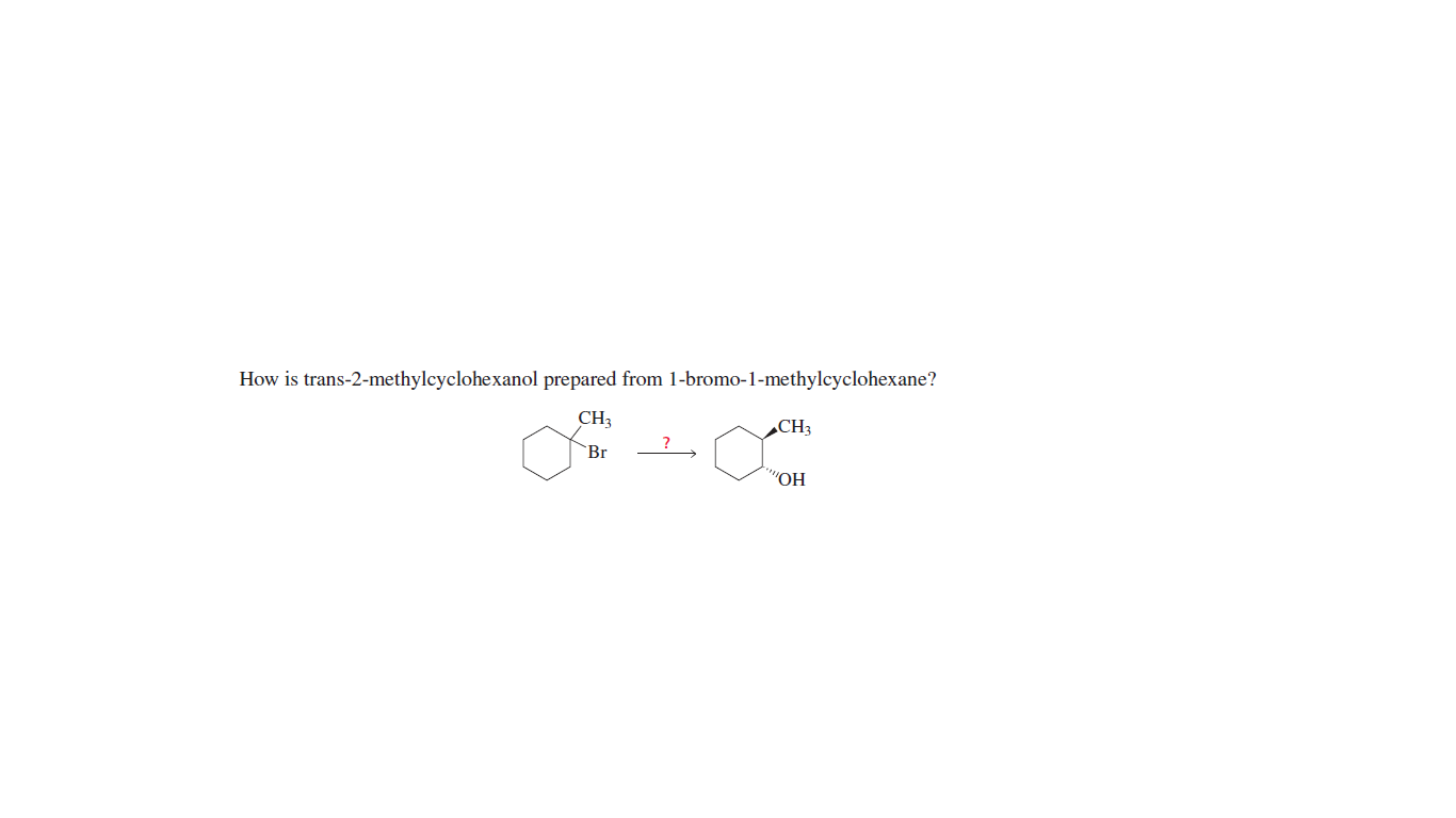 How is trans-2-methylcyclohexanol prepared from 1-bromo-1-methylcyclohexane?
CH3
CH3
?
Br
"ОН
