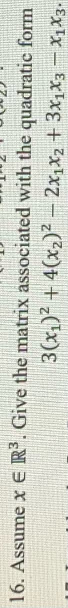 16. Assume x E R. Give the matrix associated with the quadratic form
3(x,)? + 4(x2)2 – 2x,x2 + 3x1X3 – X,X3.
|
