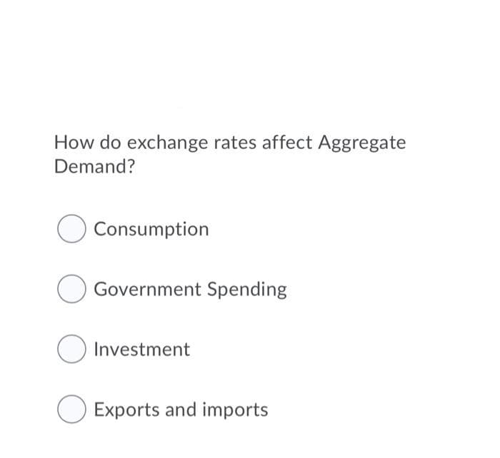 How do exchange rates affect Aggregate
Demand?
Consumption
Government Spending
O Investment
Exports and imports
