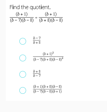 Find the quotient.
(b + 1)
(b + 1)
(6- 7)(6- 8) " (b + 8)(b - 8)
b-7
+8
(b+ 1)?
O (6- 7(b + 8)(b – 8)²
6+8
(6+ 1)(b + 8)(5 - 8)
(6 - T)(6 - 8)(b + 1)
