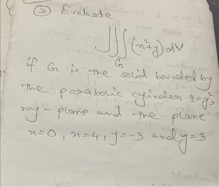 toivancos
(323) Evaluate
J
(nzy) dv
TG
kaberjed
if G is the "solid boundled by
the parabolic cylinder 20
z = J
22
my - plone and the plane
ро
1³0, n=4, y=-3 and y=3
>
ای ماسه او