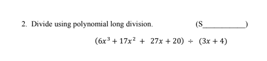 2. Divide using polynomial long division.
(S_
(6x3 + 17x? + 27x + 20)
(3x + 4)

