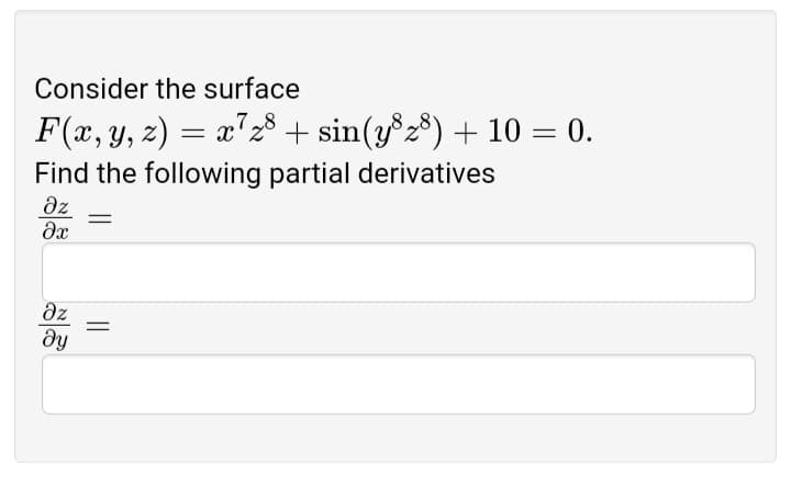 Consider the surface
F(x, y, z) = x² z³ + sin(y³28) + 10 = 0.
Find the following partial derivatives
Əz
მუ
Əz
მყ