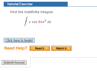 Tutorial Exercise
Find the indefinite integral.
x cos 8Tx? dx
Click here to begin!
Need Help?
Read It
Watch It
Submit Answer
