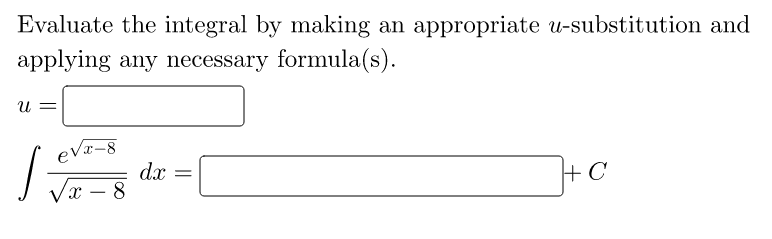 Evaluate the integral by making an appropriate u-substitution and
applying any necessary formula(s).
U =
eva-8
dx
8
+ C
-
