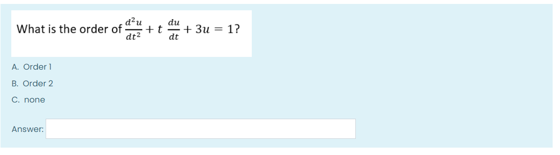 d²u
du
What is the order of
+t
dt2
+ 3u = 1?
A. Order 1
B. Order 2
C. none
Answer:
