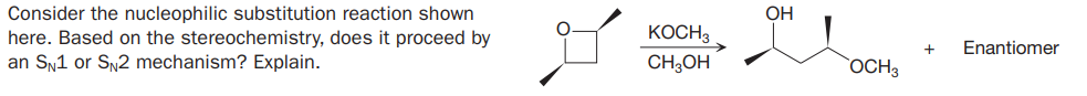 Consider the nucleophilic substitution reaction shown
here. Based on the stereochemistry, does it proceed by
an Sy1 or Sy2 mechanism? Explain.
OH
KOCH3
Enantiomer
CH;OH
`OCH3

