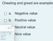 Cheating and greed are examples
O a. Negative value
O b. Positive value
Neutral value
Nice value