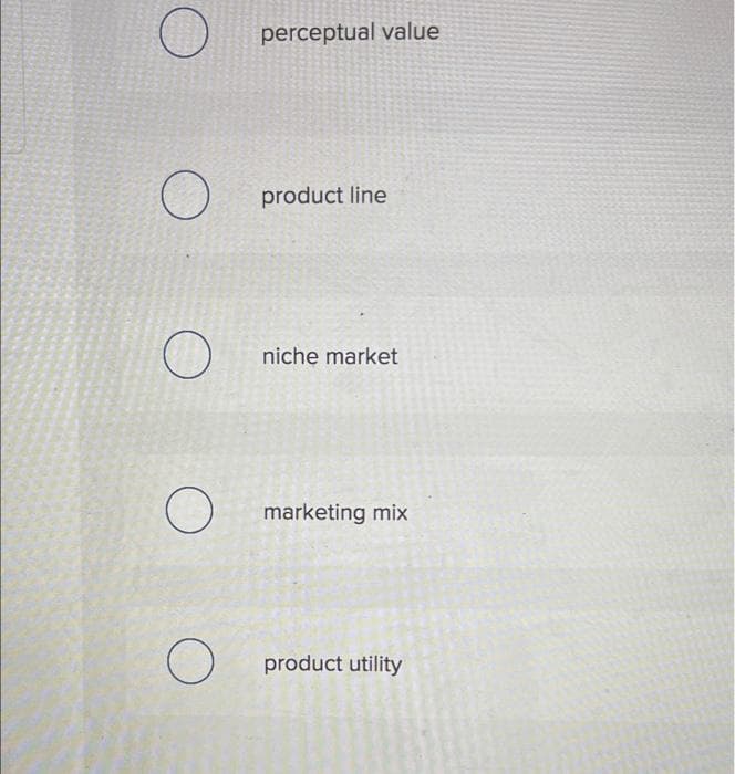 O
O
O
O
O
perceptual value
product line
niche market
marketing mix
product utility