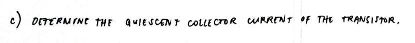 e)
DETERMINE THE
QUIESCENT COLLE CTOR
CURRENT OF THE TRANSISOR,
