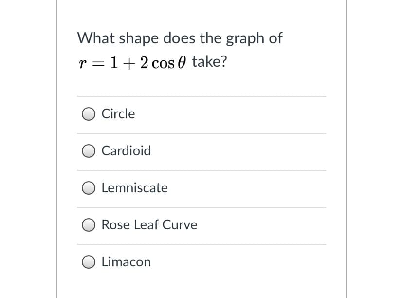 What shape does the graph of
r = 1+2 cos 0 take?
Circle
Cardioid
Lemniscate
Rose Leaf Curve
O Limacon
