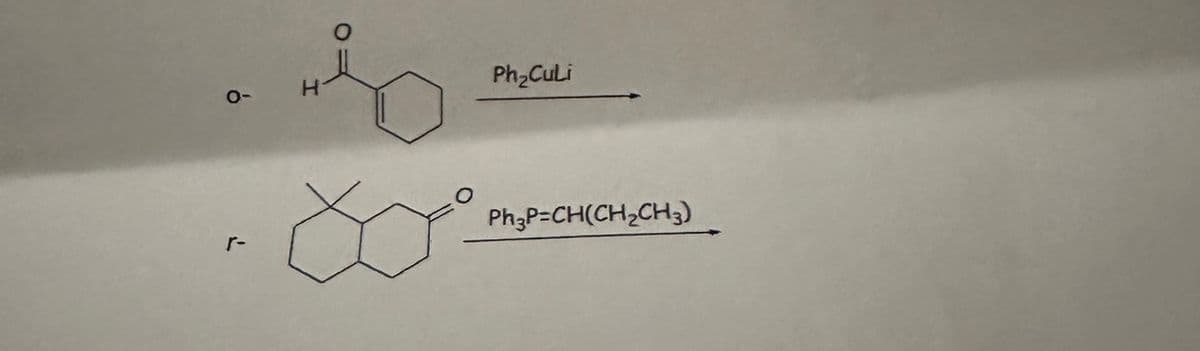 O-
r-
H
Ph₂CuLi
Ph3P-CH(CH₂CH3)