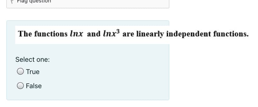 Flag question
The functions Inx and Inx' are linearly independent functions.
Select one:
O True
O False
