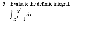 5. Evaluate the definite integral.
x²
-dx
x' -1
