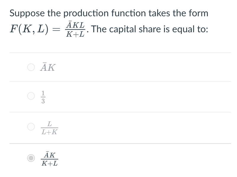 Suppose the production function takes the form
F(K, L) =
The capital share is equal to:
ⒸĀK
13
L
L+K
ĀK
K+L
ĀKL
K+L