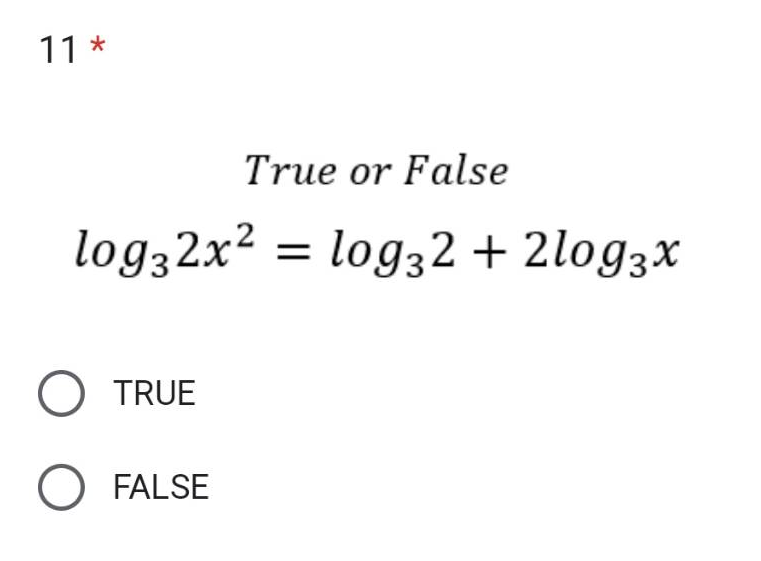 11 *
True or False
log32x² = log32 + 2log3x
O TRUE
O FALSE
