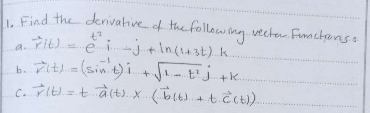 L Find the denivative.f.the followng.vecta. Fnactenss.
+.In(1+3t).k..
a.
.....
b. t). = (sin t)í.
+ tj+k.
